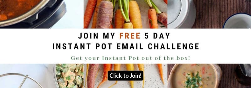 Join my FREE 5 Day Instant Pot Email Challenge - it will help you get get it out of the box and get cooking!